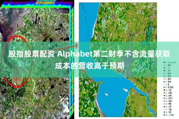 股指股票配资 Alphabet第二财季不含流量获取成本的营收高于预期