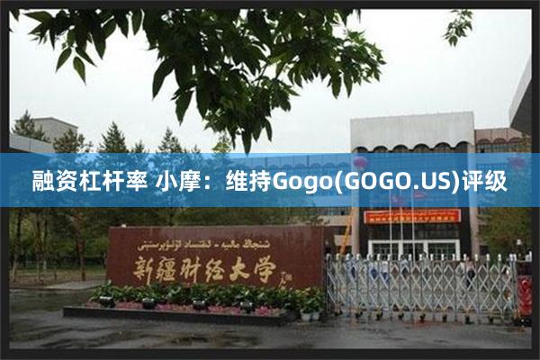 融资杠杆率 小摩：维持Gogo(GOGO.US)评级