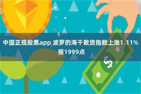 中国正规股票app 波罗的海干散货指数上涨1.11% 报1999点