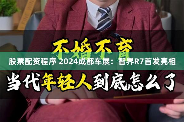 股票配资程序 2024成都车展：智界R7首发亮相