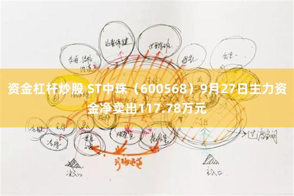 资金杠杆炒股 ST中珠（600568）9月27日主力资金净卖出117.78万元