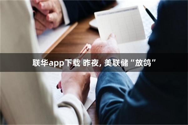 联华app下载 昨夜, 美联储“放鸽”