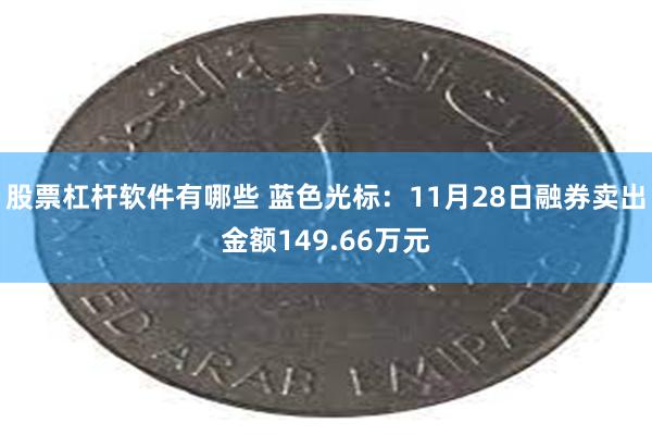 股票杠杆软件有哪些 蓝色光标：11月28日融券卖出金额149.66万元