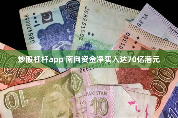 炒股杠杆app 南向资金净买入达70亿港元