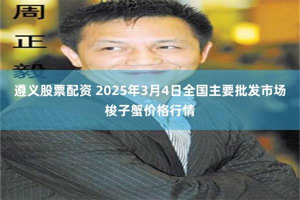 遵义股票配资 2025年3月4日全国主要批发市场梭子蟹价格行情